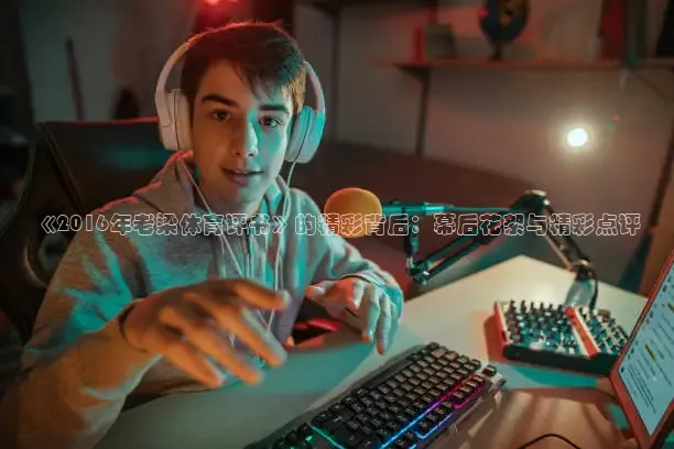 《2016年老梁体育评书》的精彩背后：幕后花絮与精彩点评